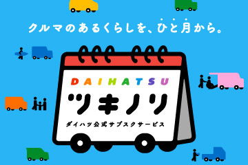 クルマのあるくらしを、ひと月から。　DAIHATSU　ツキノリ ダイハツ公式サブスクサービス